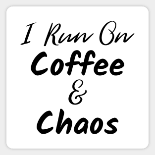 I Run on Coffee and Chaos. The Coffee Lover design for those with chaos in their lives and caffeine in their veins. Magnet